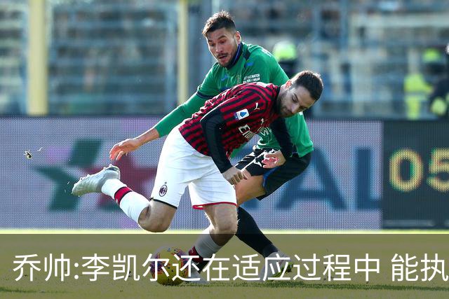 乔帅:李凯尔还在适应过程中 能执教他真的很棒